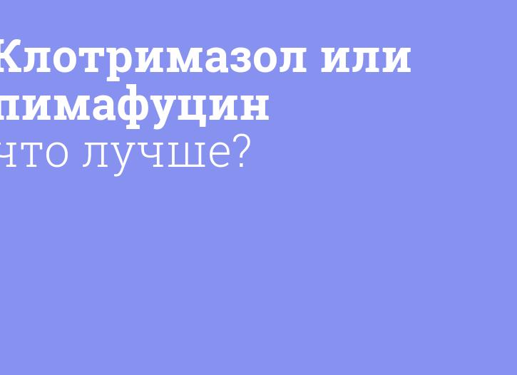 Что лучше Клотримазол или Пимафуцин при грибке и молочнице?